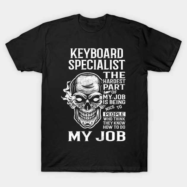 Keyboard Specialist T Shirt - The Hardest Part Gift Item Tee T-Shirt by candicekeely6155